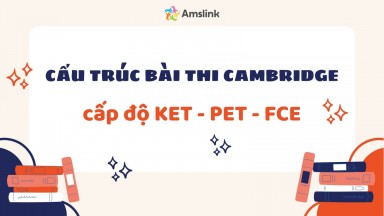 TỔNG HỢP CẤU TRÚC BÀI THI CAMBRIDGE CẤP ĐỘ KET, PET, FCE